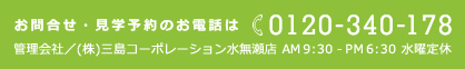 お問合せ・見学予約のお電話は0120-340-178 管理会社／(株) 三島コーポレーション水無瀬店 AM 9:30-PM 6:30 水曜定休